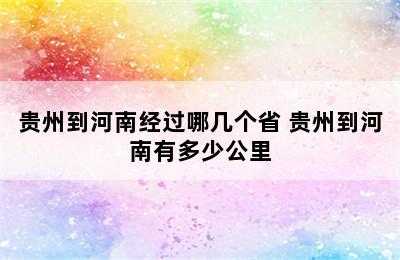 贵州到河南经过哪几个省 贵州到河南有多少公里